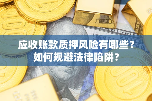 武汉应收账款质押风险有哪些？如何规避法律陷阱？