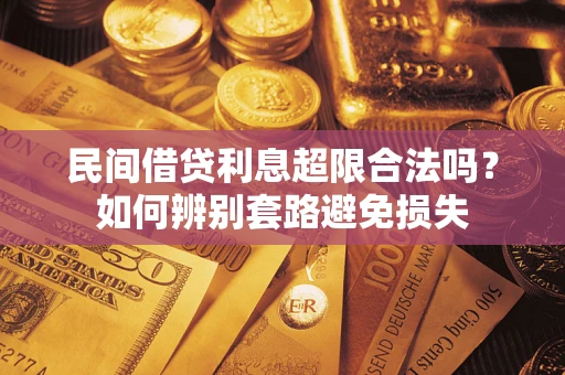 武汉民间借贷利息超限合法吗？如何辨别套路避免损失