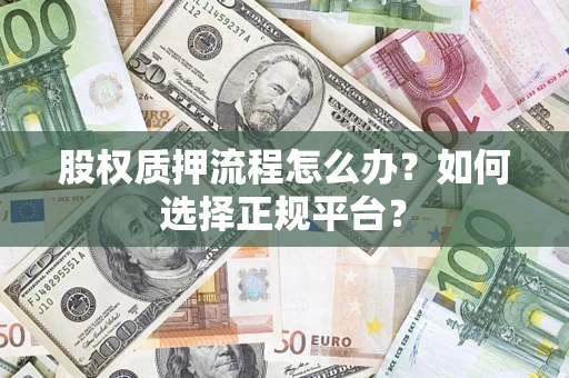 武汉股权质押流程怎么办？如何选择正规平台？