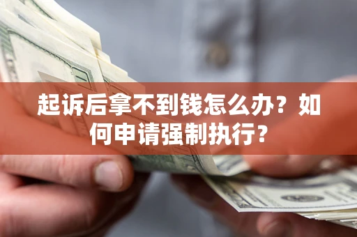 武汉起诉后拿不到钱怎么办？如何申请强制执行？