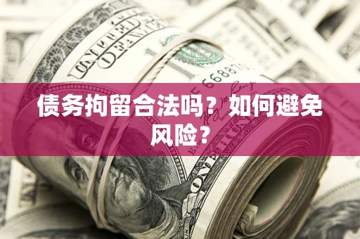武汉债务拘留合法吗？如何避免风险？