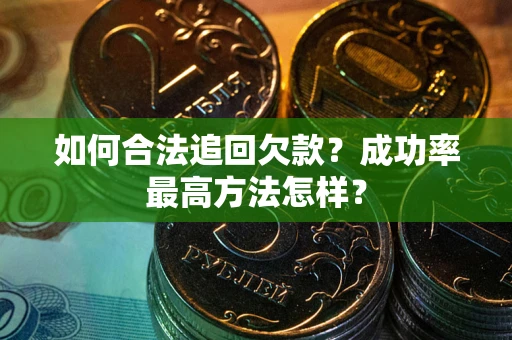 武汉如何合法追回欠款？成功率最高方法怎样？