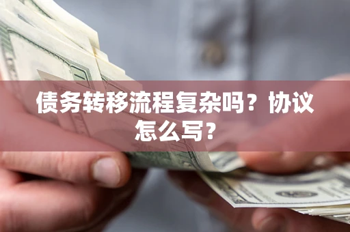 武汉债务转移流程复杂吗？协议怎么写？
