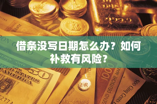 武汉借条没写日期怎么办？如何补救有风险？