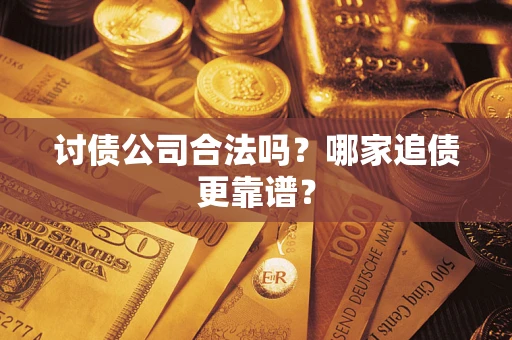 武汉讨债公司合法吗？哪家追债更靠谱？