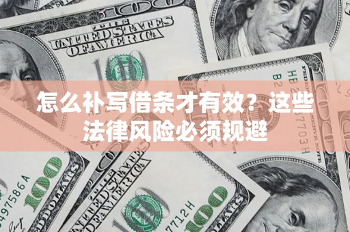 武汉怎么补写借条才有效？这些法律风险必须规避