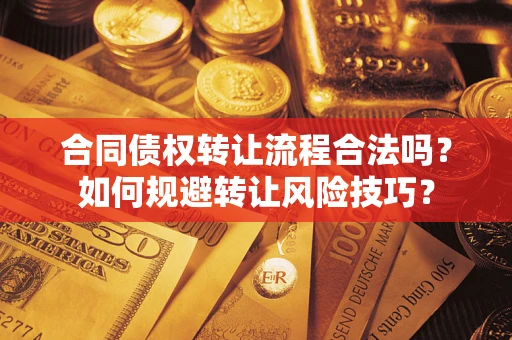 武汉合同债权转让流程合法吗？如何规避转让风险技巧？