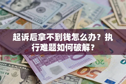 武汉起诉后拿不到钱怎么办?执行难题如何破解? 武汉起诉后拿不到钱怎么办?执行难题如何破解?