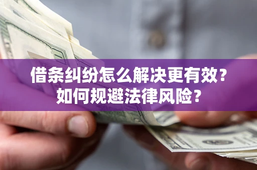 武汉借条纠纷怎么解决更有效？如何规避法律风险？
