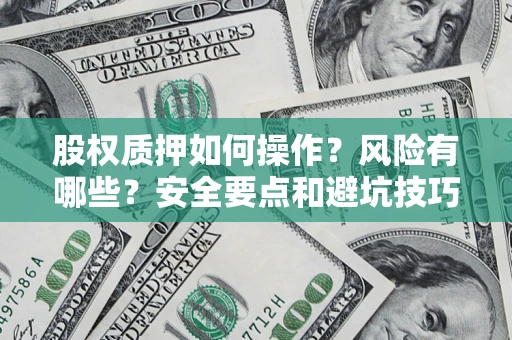 武汉股权质押如何操作？风险有哪些？安全要点和避坑技巧？