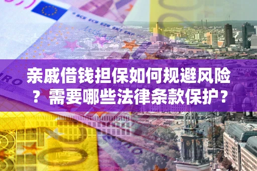 武汉亲戚借钱担保如何规避风险？需要哪些法律条款保护？