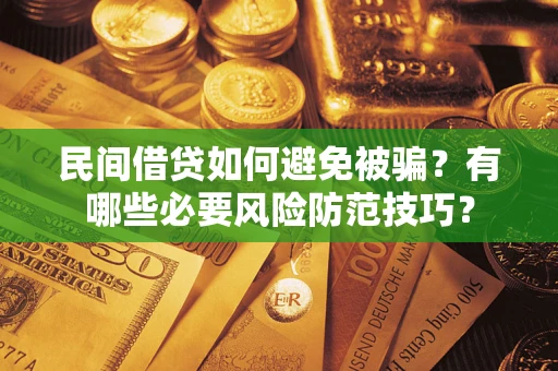 武汉民间借贷如何避免被骗？有哪些必要风险防范技巧？
