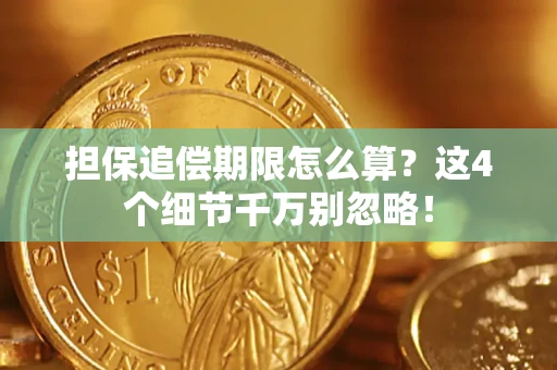 武汉担保追偿期限怎么算？这4个细节千万别忽略！