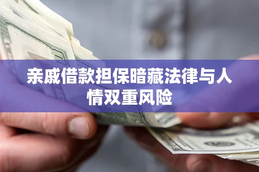 武汉亲戚借款担保暗藏法律与人情双重风险