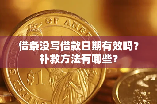 武汉借条没写借款日期有效吗?补救方法有哪些? 武汉借条没写借款日期有效吗?补救方法有哪些?
