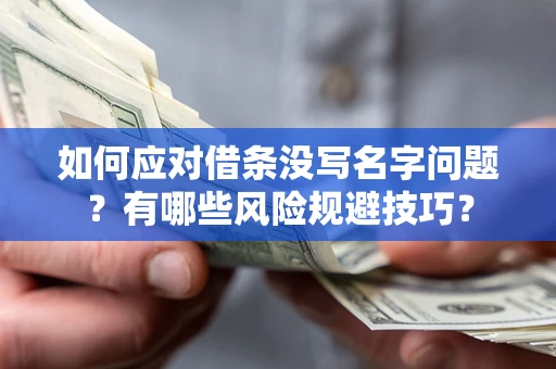 武汉如何应对借条没写名字问题？有哪些风险规避技巧？