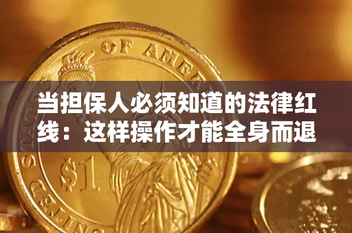 武汉当担保人必须知道的法律红线：这样操作才能全身而退