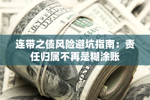 武汉连带之债风险避坑指南：责任归属不再是糊涂账