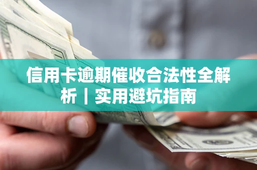 武汉信用卡逾期催收合法性全解析｜实用避坑指南